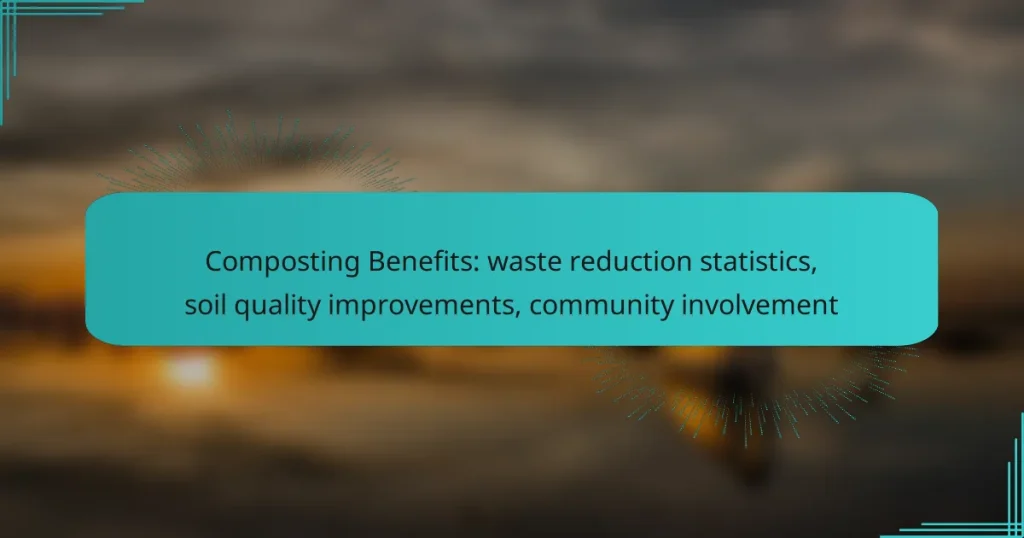 Composting Benefits: waste reduction statistics, soil quality improvements, community involvement