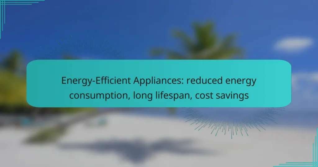 Energy-Efficient Appliances: reduced energy consumption, long lifespan, cost savings