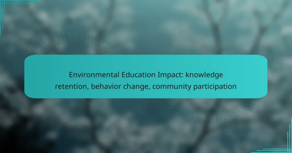 Environmental Education Impact: knowledge retention, behavior change, community participation