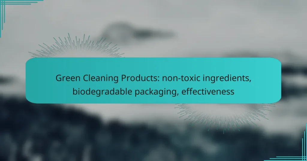 Green Cleaning Products: non-toxic ingredients, biodegradable packaging, effectiveness