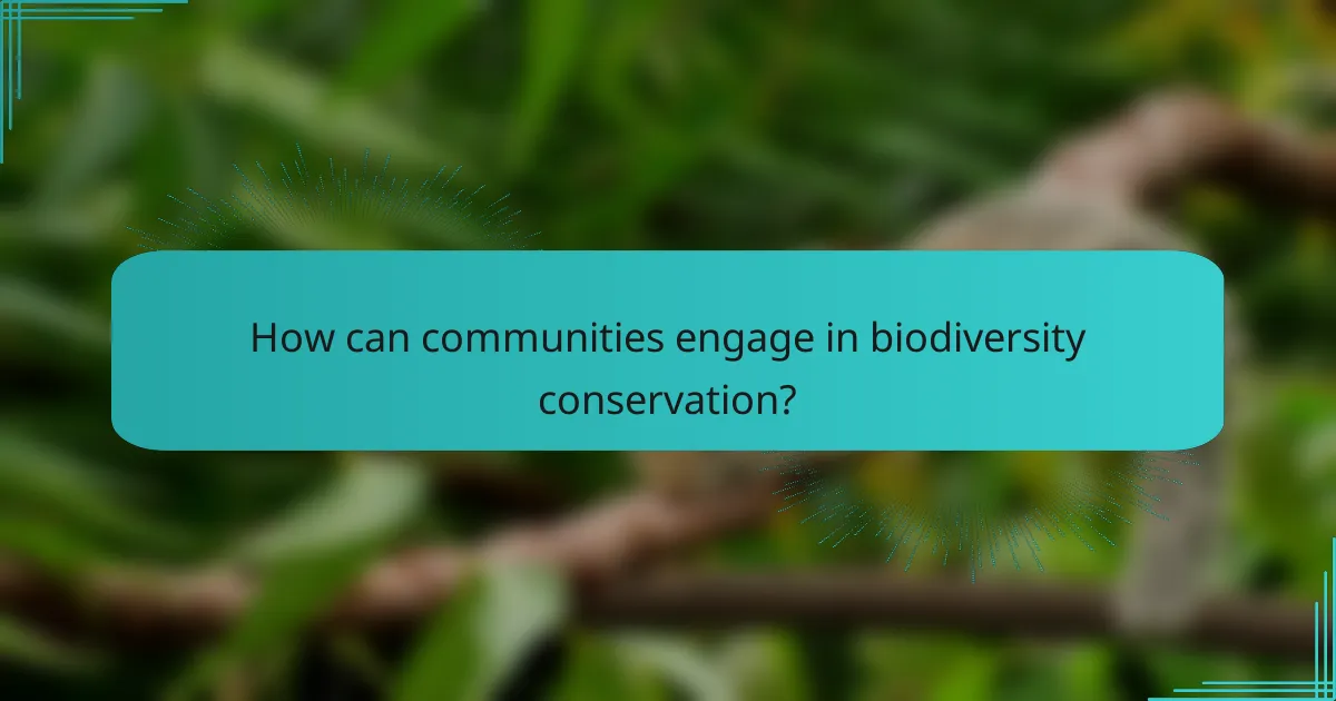 How can communities engage in biodiversity conservation?