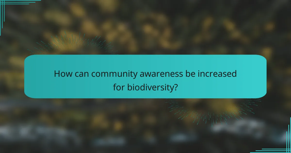 How can community awareness be increased for biodiversity?