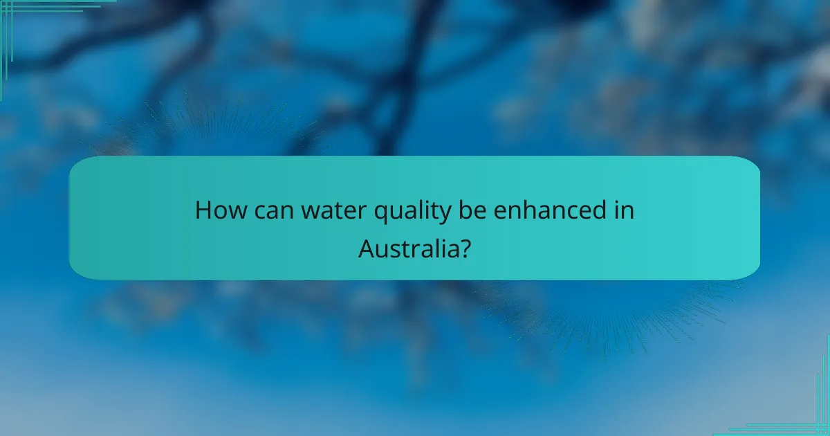 How can water quality be enhanced in Australia?