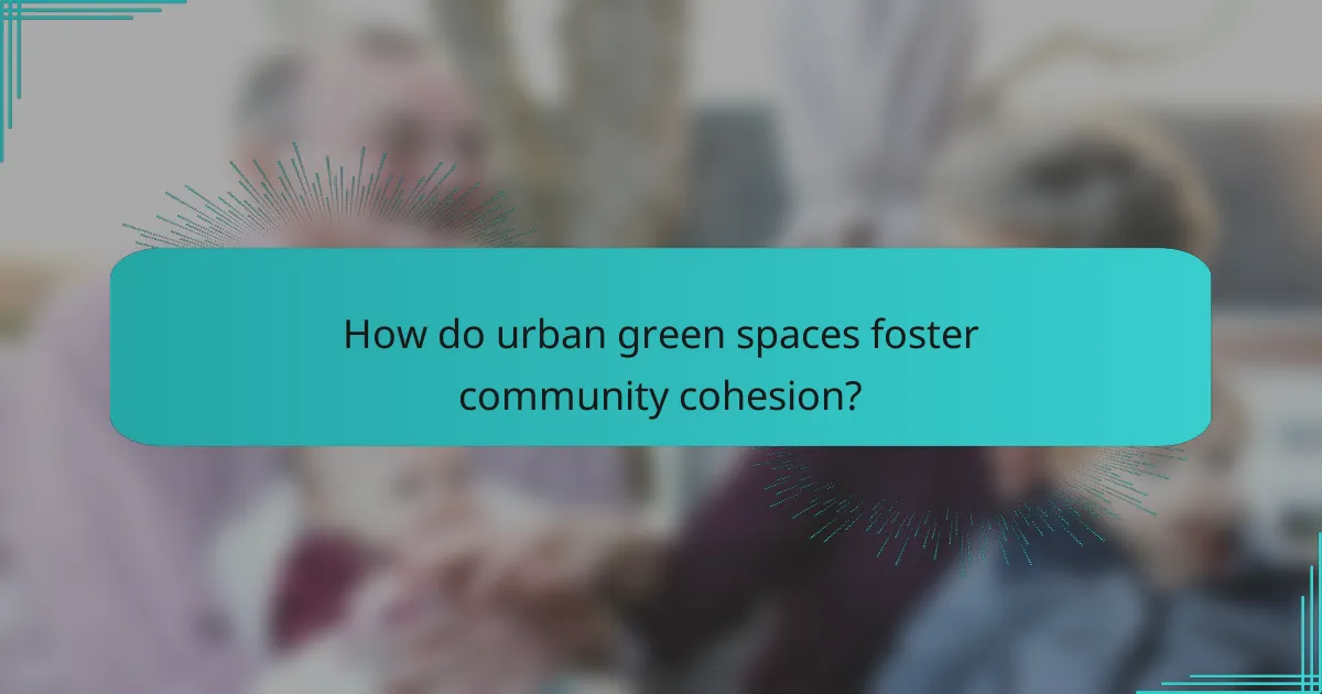 How do urban green spaces foster community cohesion?