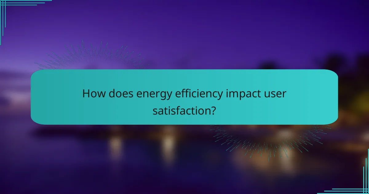 How does energy efficiency impact user satisfaction?
