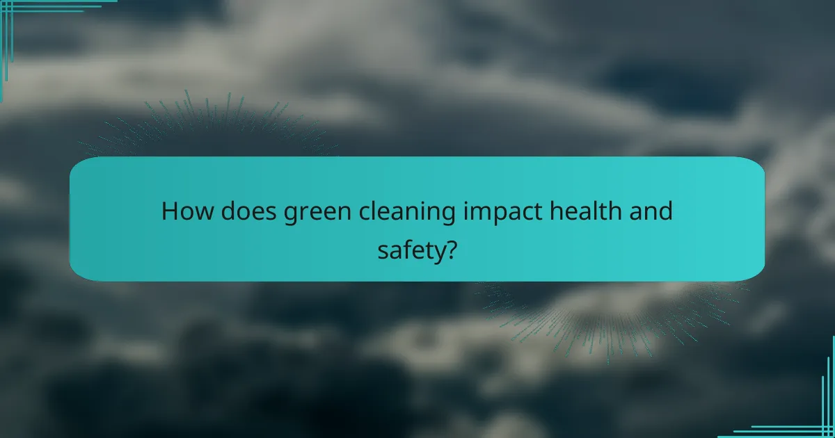How does green cleaning impact health and safety?