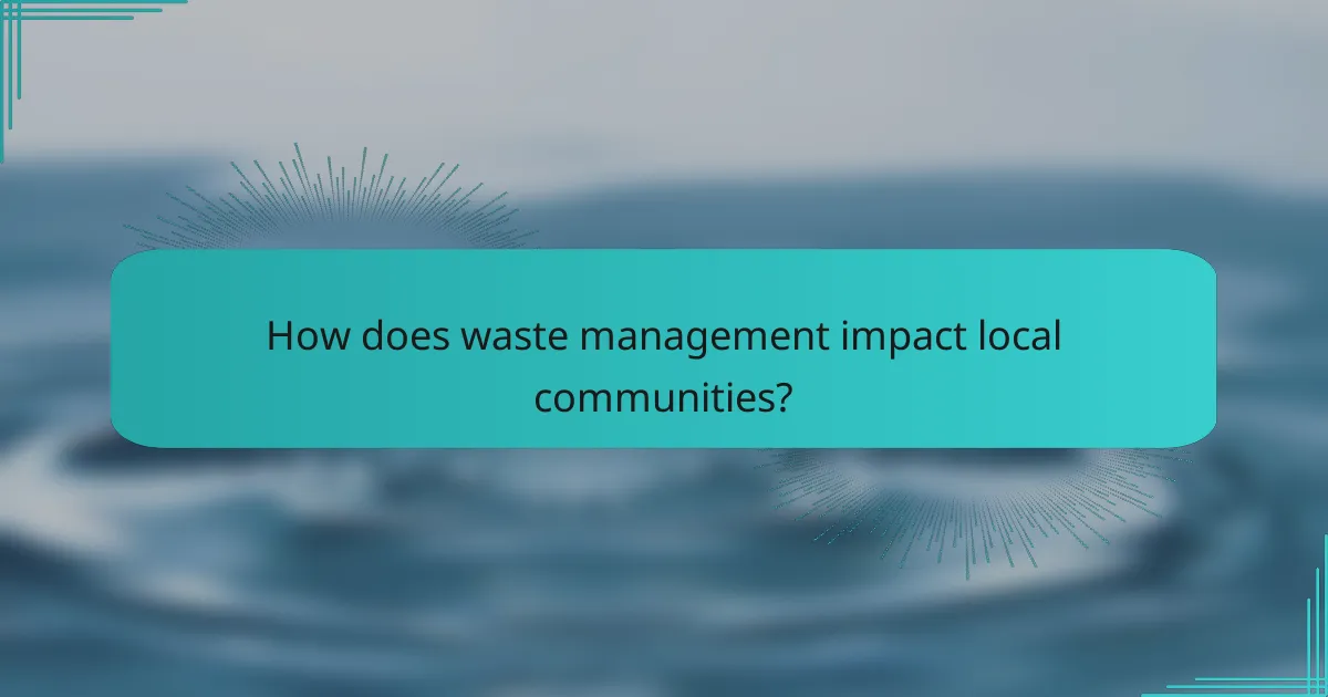 How does waste management impact local communities?