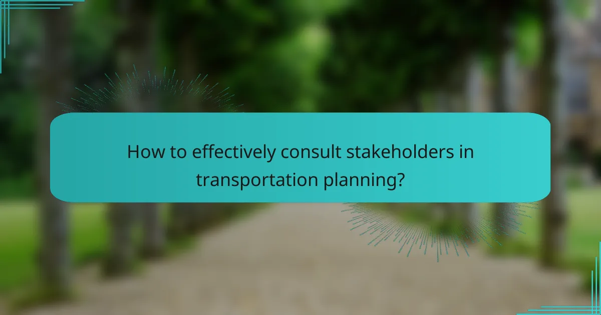 How to effectively consult stakeholders in transportation planning?