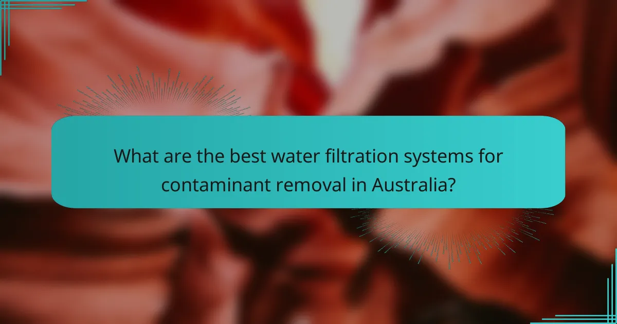 What are the best water filtration systems for contaminant removal in Australia?