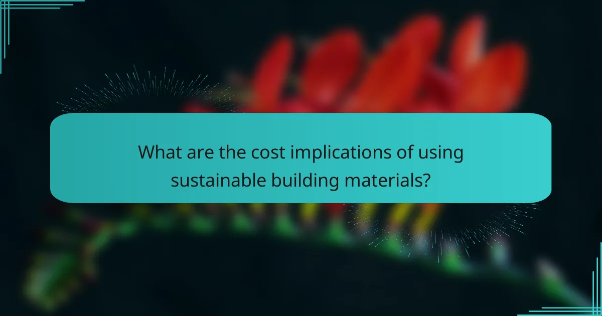 What are the cost implications of using sustainable building materials?