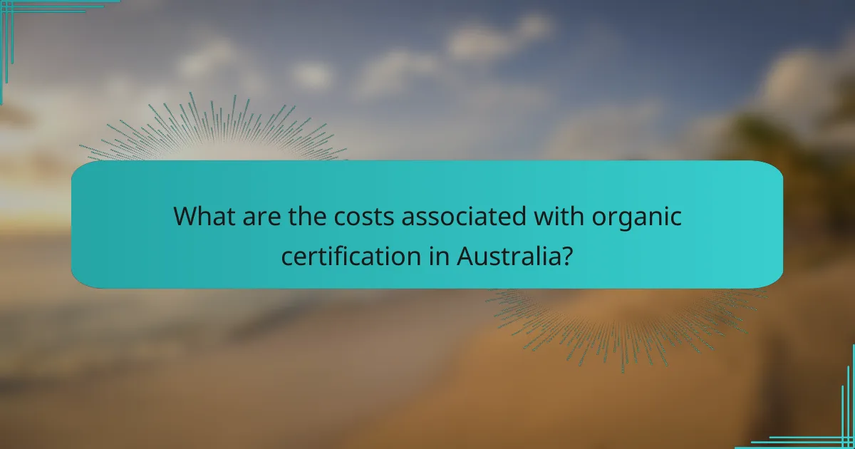 What are the costs associated with organic certification in Australia?