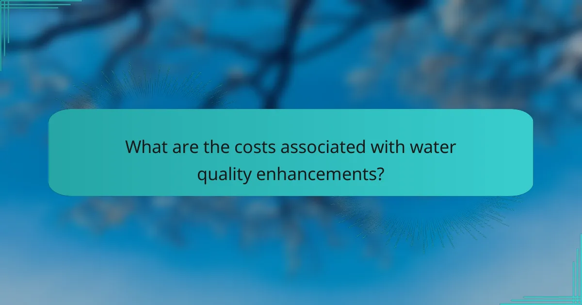 What are the costs associated with water quality enhancements?