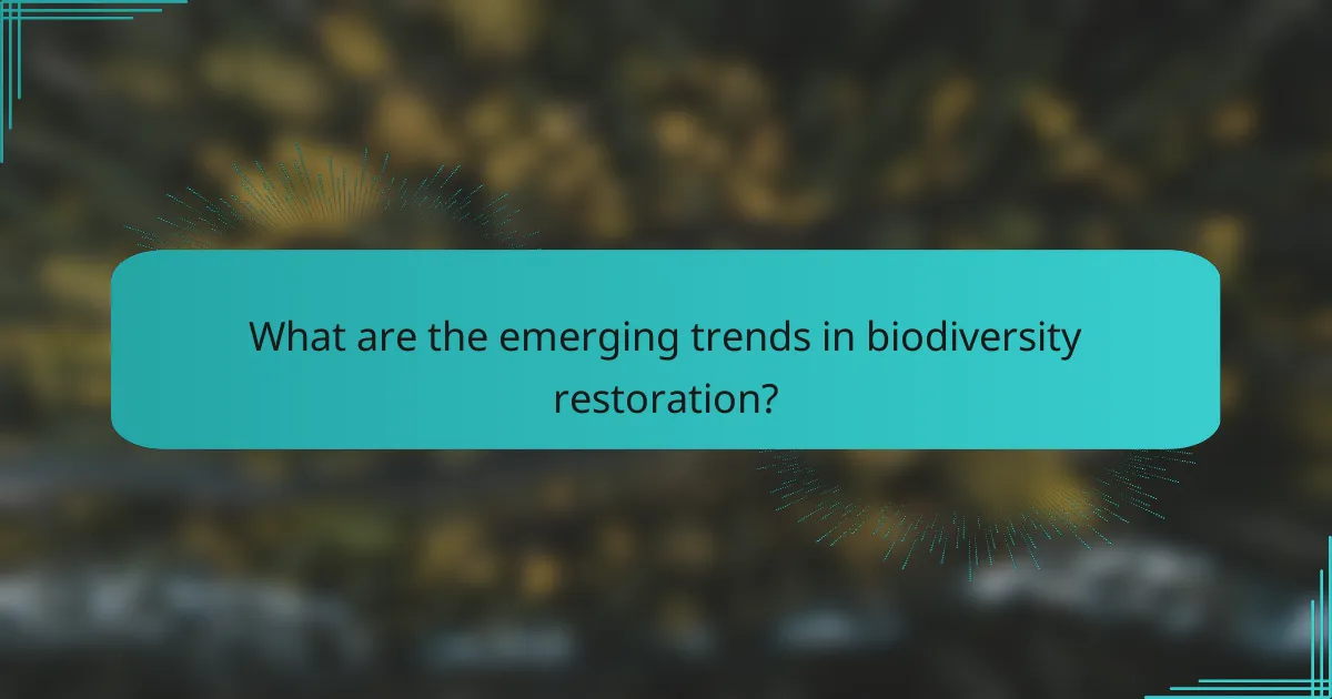 What are the emerging trends in biodiversity restoration?