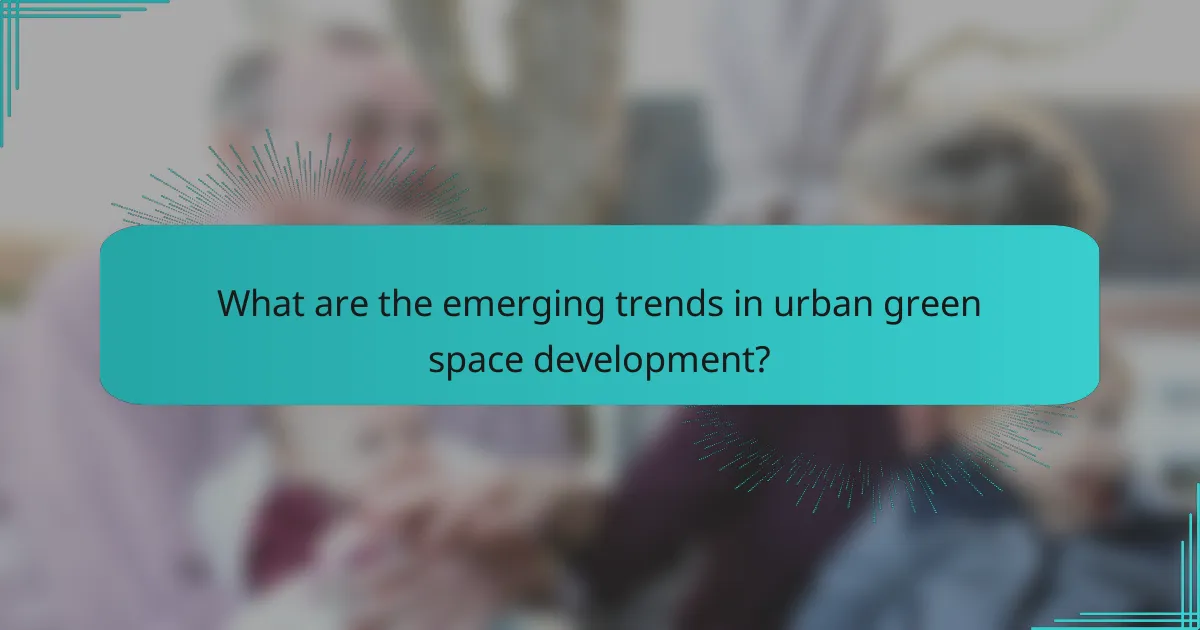 What are the emerging trends in urban green space development?
