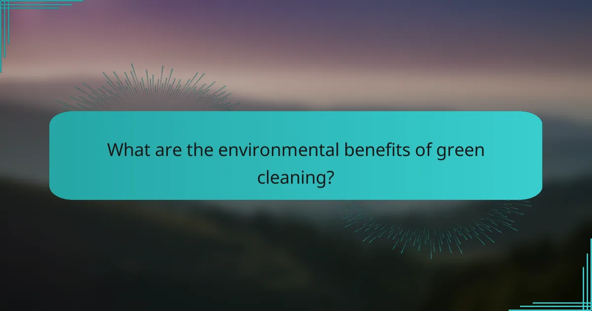 What are the environmental benefits of green cleaning?