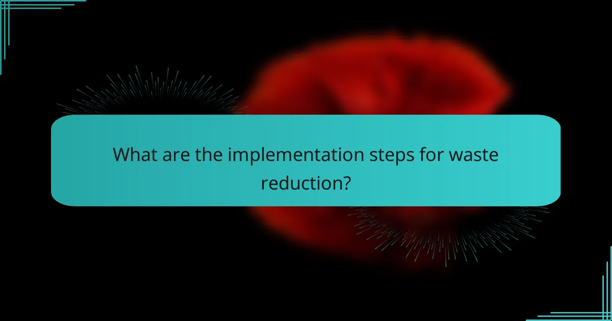 What are the implementation steps for waste reduction?