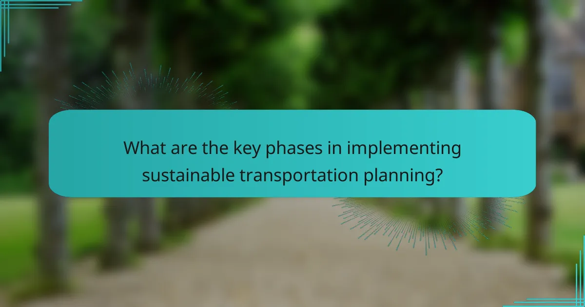 What are the key phases in implementing sustainable transportation planning?