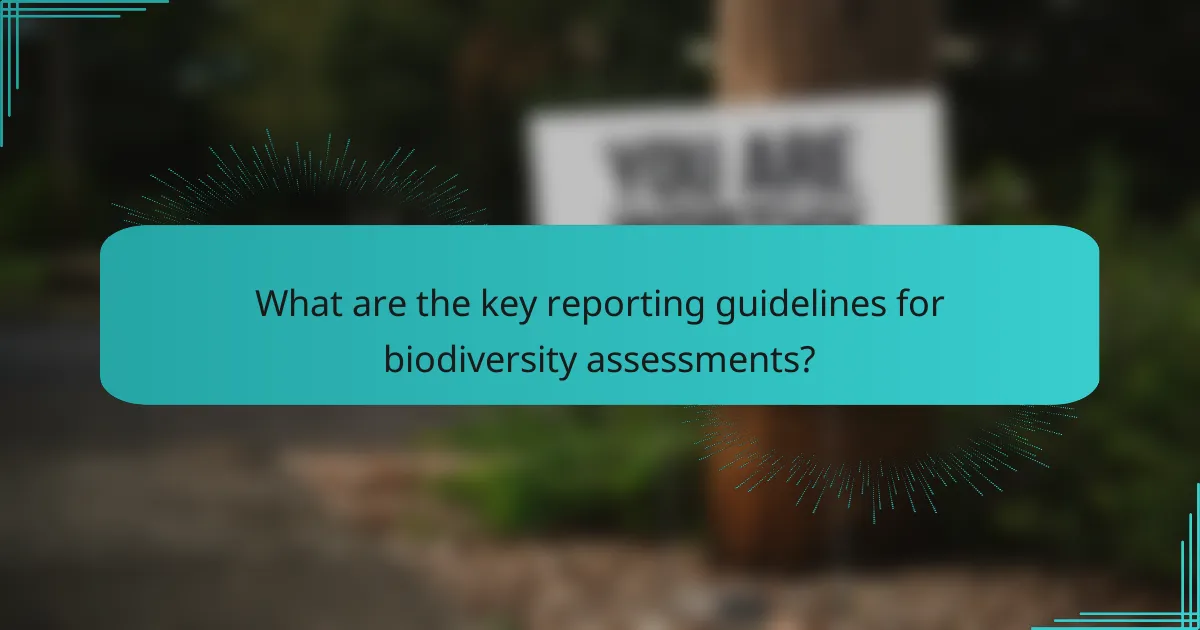 What are the key reporting guidelines for biodiversity assessments?