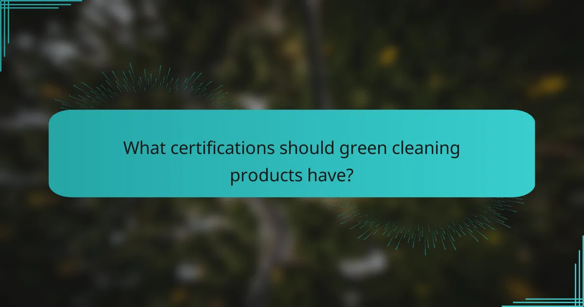 What certifications should green cleaning products have?