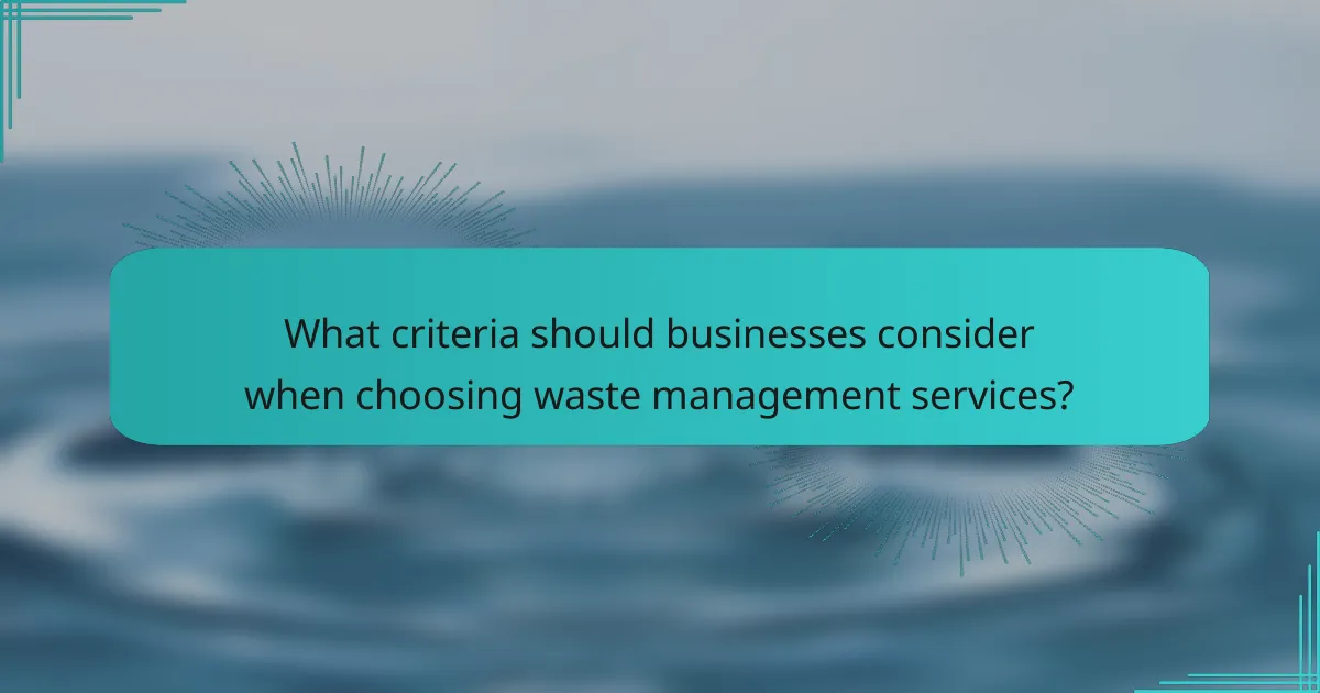 What criteria should businesses consider when choosing waste management services?
