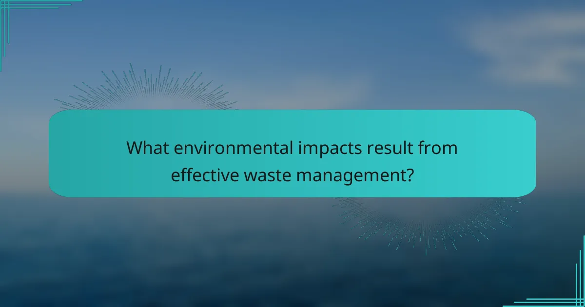 What environmental impacts result from effective waste management?