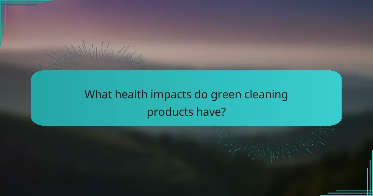 What health impacts do green cleaning products have?