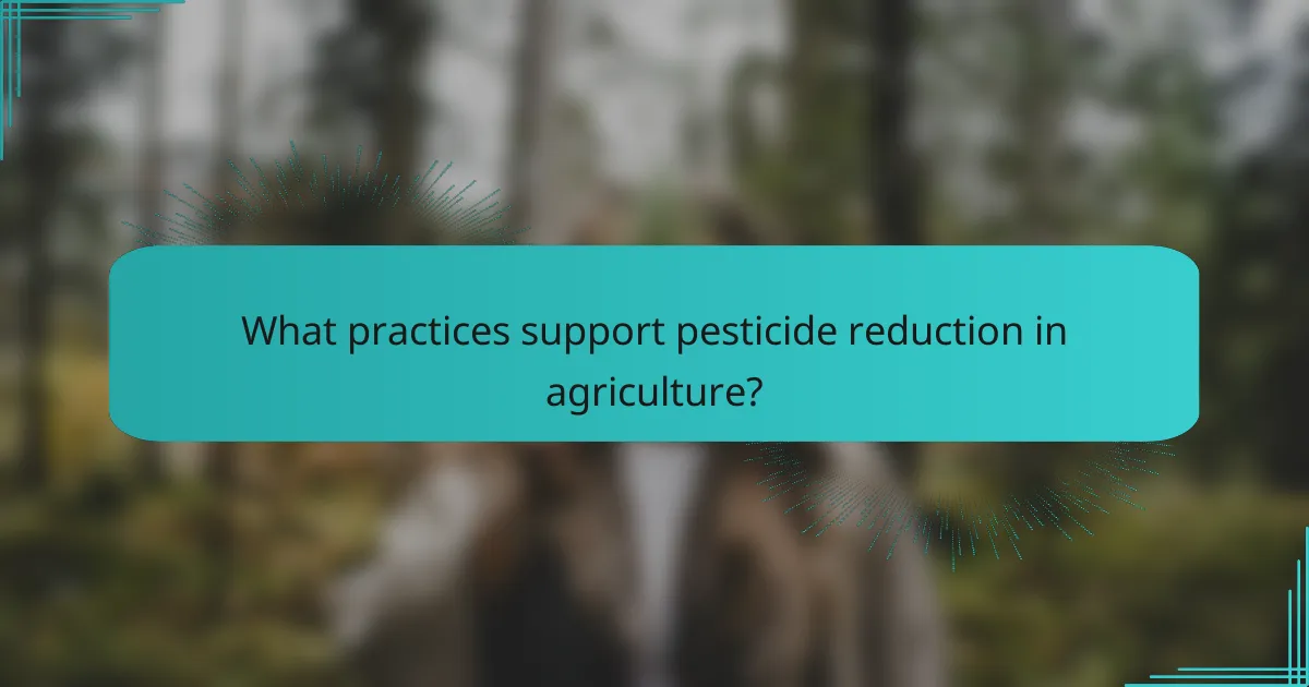 What practices support pesticide reduction in agriculture?