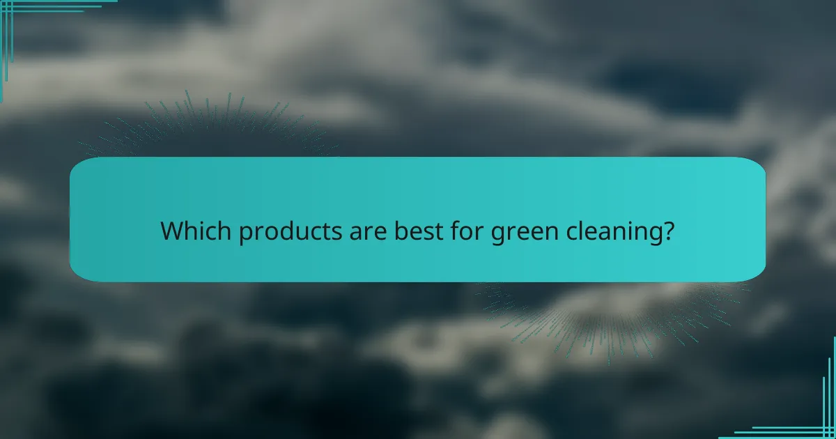 Which products are best for green cleaning?